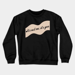 It's Not Me, It's You. Crewneck Sweatshirt